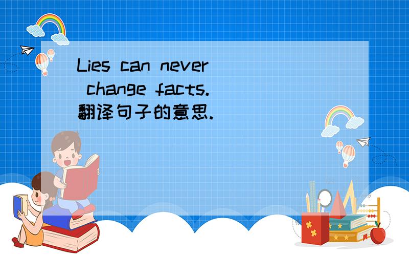 Lies can never change facts.翻译句子的意思.