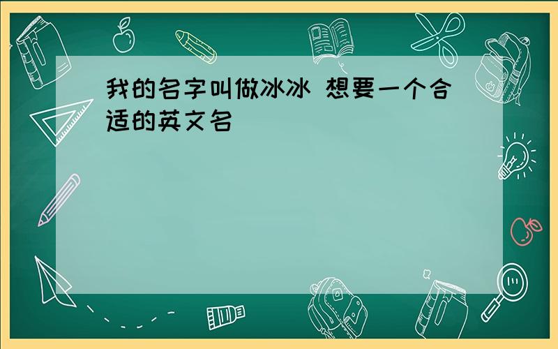 我的名字叫做冰冰 想要一个合适的英文名