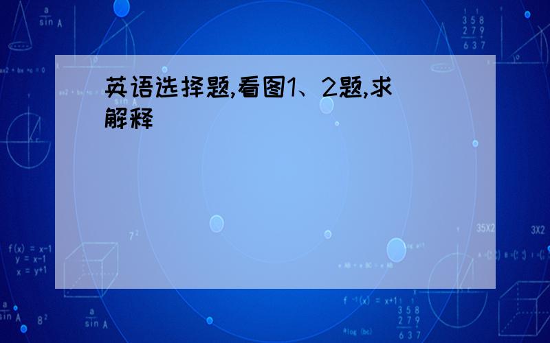 英语选择题,看图1、2题,求解释