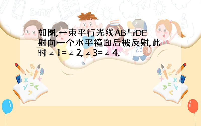 如图,一束平行光线AB与DE射向一个水平镜面后被反射,此时∠1=∠2,∠3=∠4.