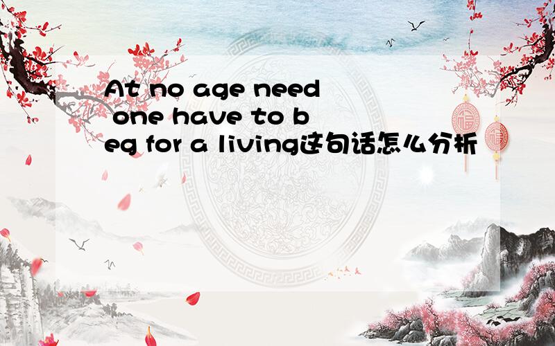 At no age need one have to beg for a living这句话怎么分析