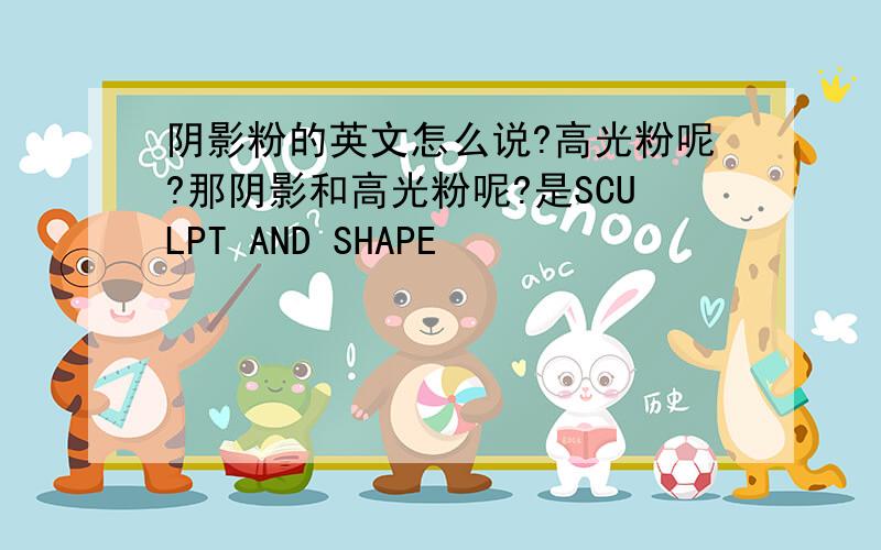 阴影粉的英文怎么说?高光粉呢?那阴影和高光粉呢?是SCULPT AND SHAPE