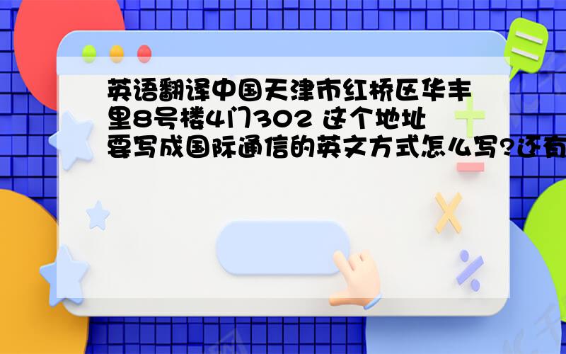 英语翻译中国天津市红桥区华丰里8号楼4门302 这个地址要写成国际通信的英文方式怎么写?还有哪些地方需要标注?