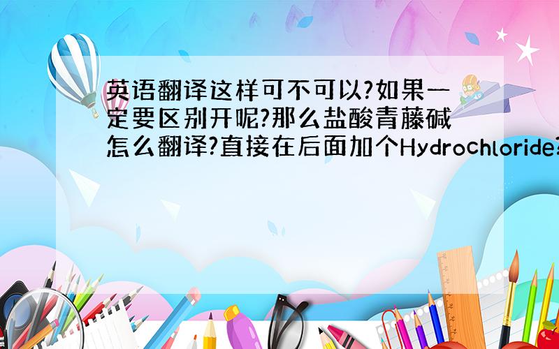 英语翻译这样可不可以?如果一定要区别开呢?那么盐酸青藤碱怎么翻译?直接在后面加个Hydrochloride?我知道这是2