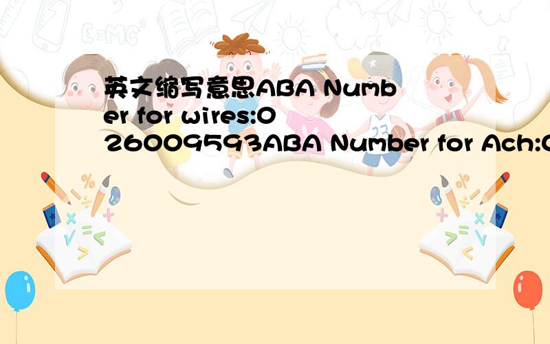 英文缩写意思ABA Number for wires:026009593ABA Number for Ach:02100