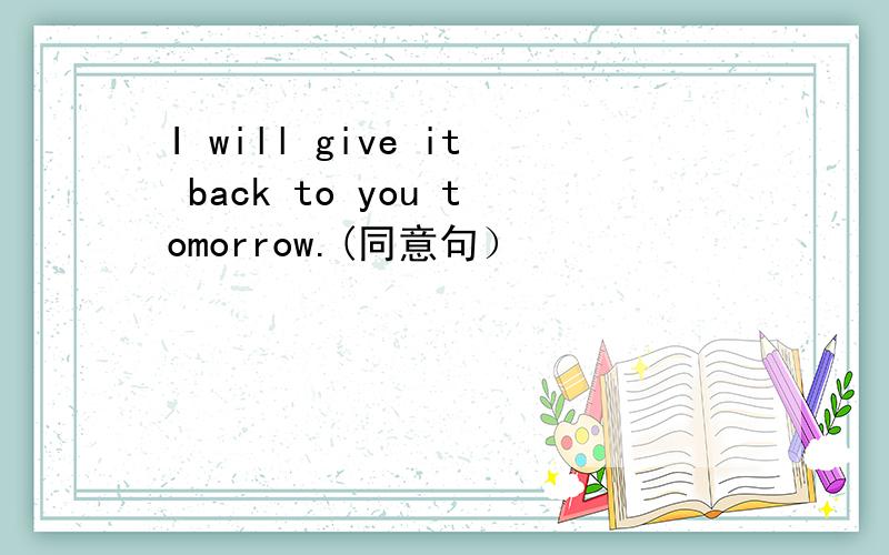 I will give it back to you tomorrow.(同意句）