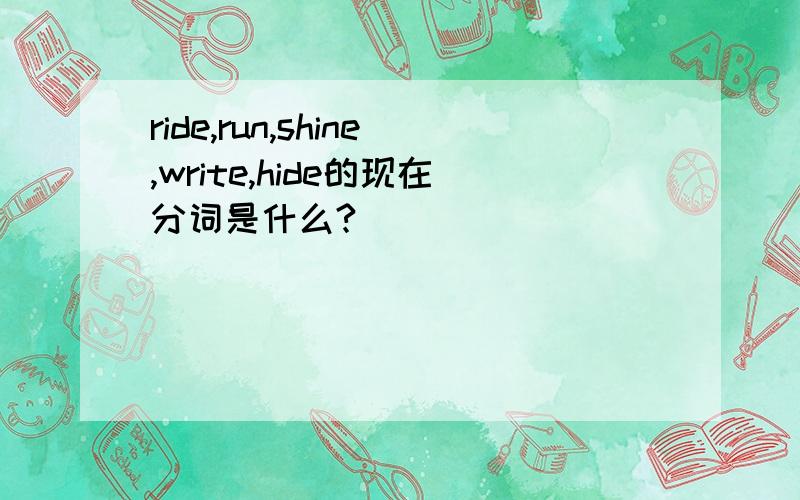 ride,run,shine,write,hide的现在分词是什么?