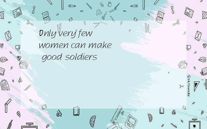 Only very few women can make good soldiers