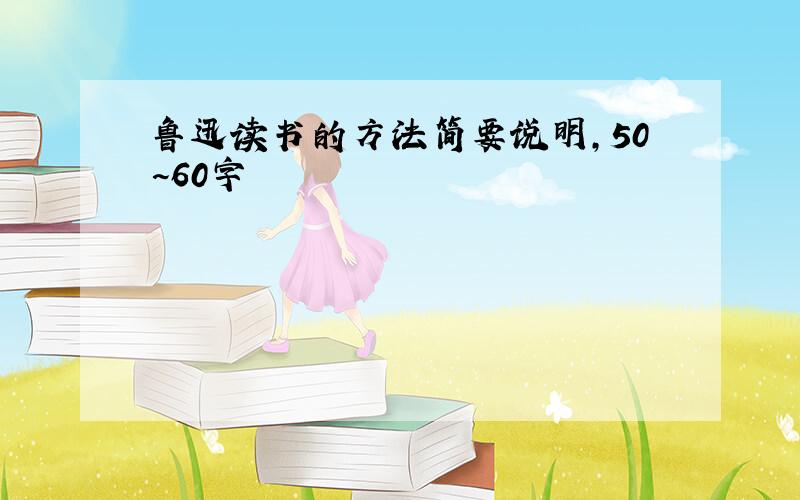 鲁迅读书的方法简要说明,50~60字