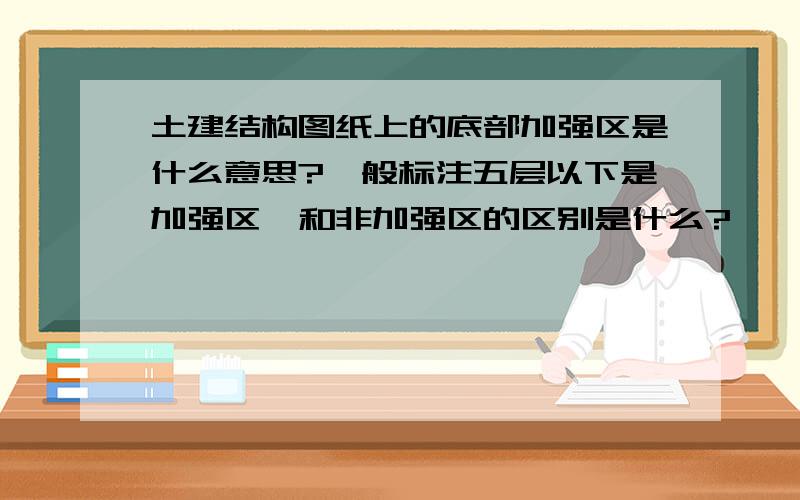 土建结构图纸上的底部加强区是什么意思?一般标注五层以下是加强区,和非加强区的区别是什么?