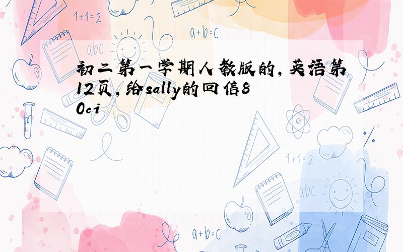 初二第一学期人教版的,英语第12页,给sally的回信80ci