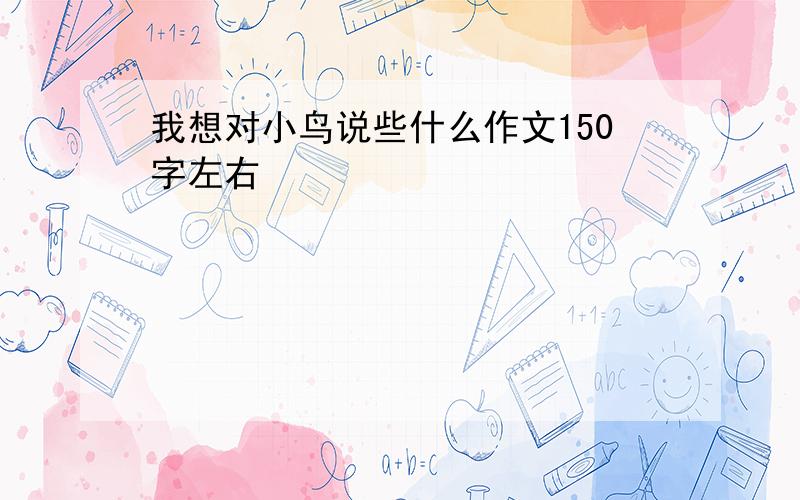 我想对小鸟说些什么作文150字左右