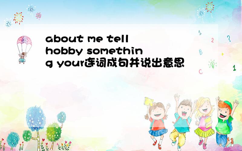 about me tell hobby something your连词成句并说出意思