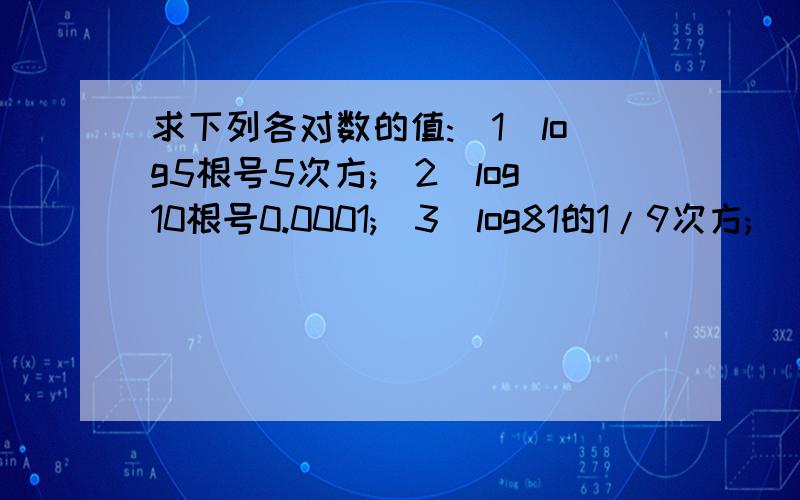 求下列各对数的值:(1)log5根号5次方;(2)log10根号0.0001;(3)log81的1/9次方;