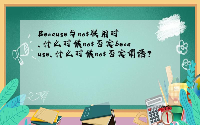 Because与not联用时,什么时候not否定because,什么时候not否定谓语?