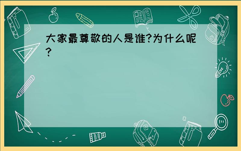 大家最尊敬的人是谁?为什么呢?