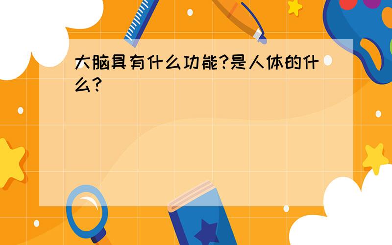 大脑具有什么功能?是人体的什么?