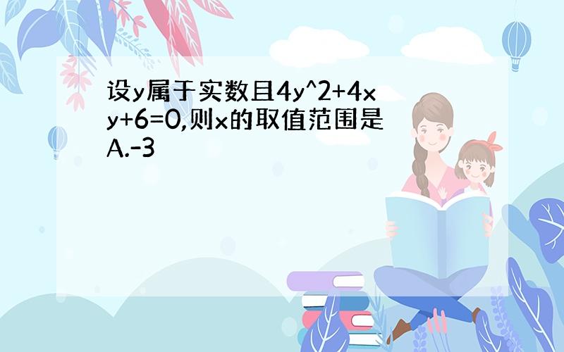 设y属于实数且4y^2+4xy+6=0,则x的取值范围是A.-3