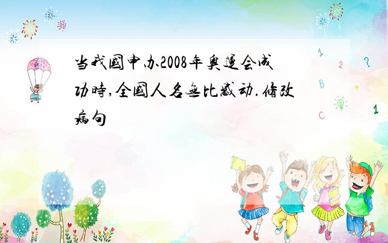 当我国申办2008年奥运会成功时,全国人名无比感动.修改病句