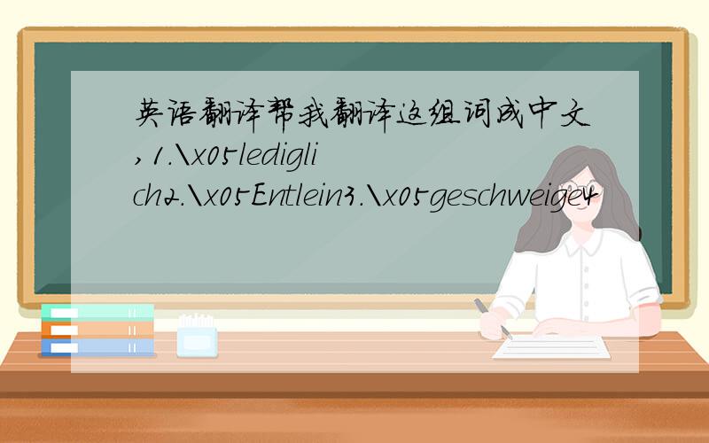 英语翻译帮我翻译这组词成中文,1.\x05lediglich2.\x05Entlein3.\x05geschweige4