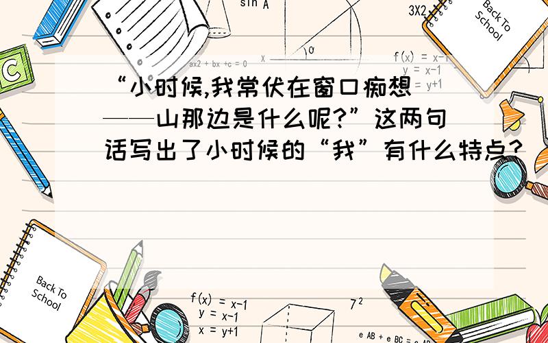 “小时候,我常伏在窗口痴想／——山那边是什么呢?”这两句话写出了小时候的“我”有什么特点?