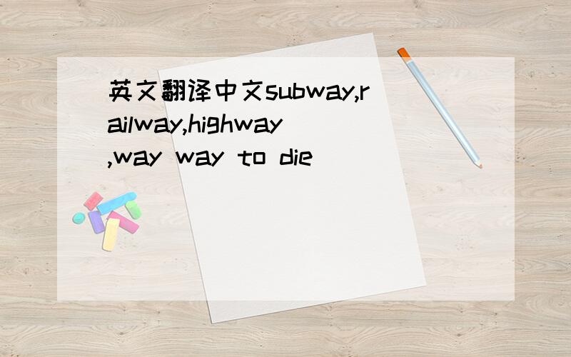 英文翻译中文subway,railway,highway,way way to die