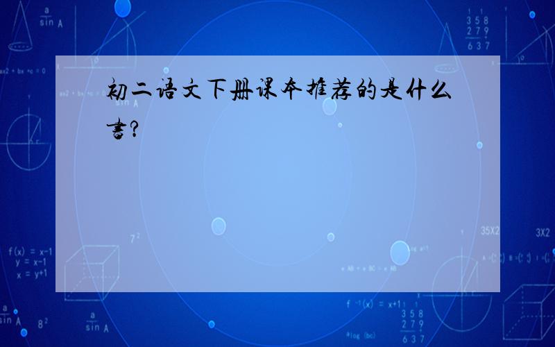 初二语文下册课本推荐的是什么书?