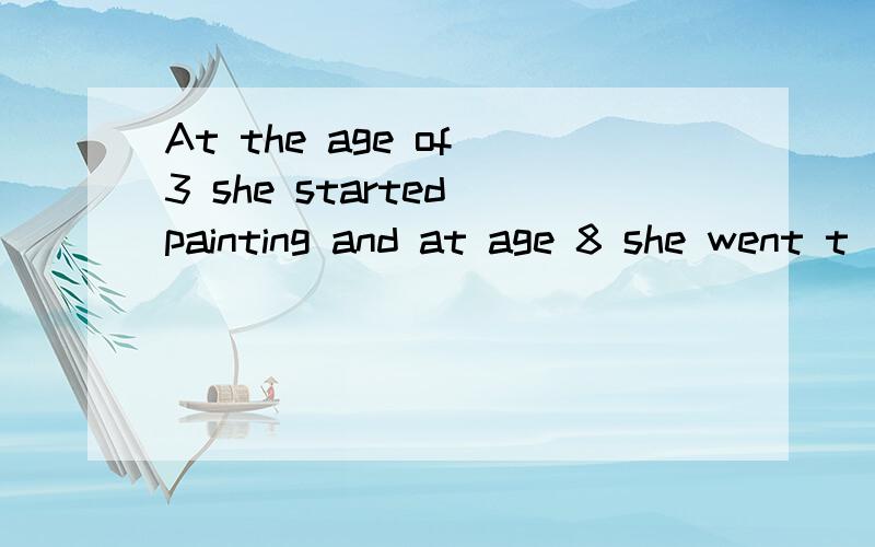 At the age of 3 she started painting and at age 8 she went t