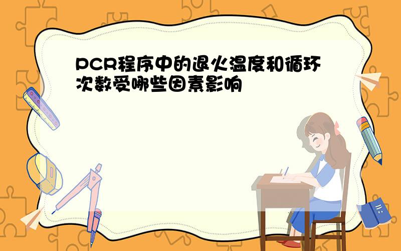 PCR程序中的退火温度和循环次数受哪些因素影响