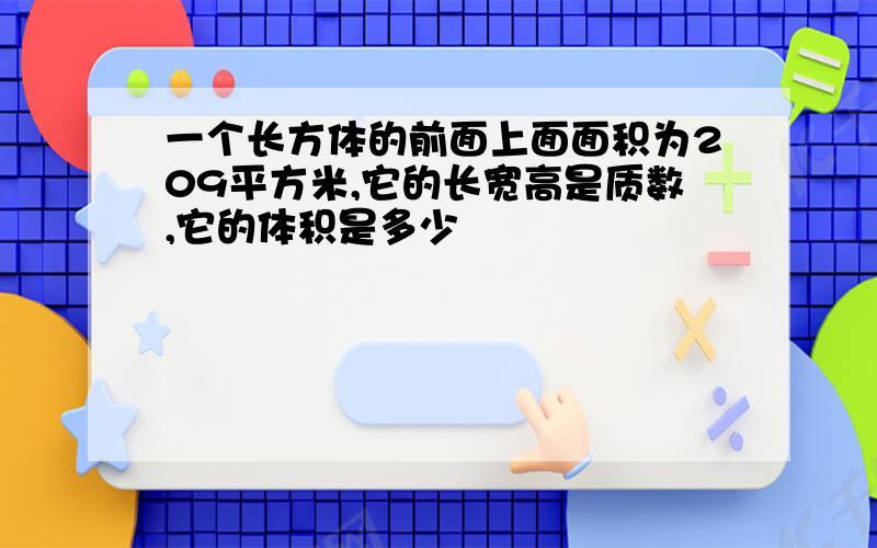 一个长方体的前面上面面积为209平方米,它的长宽高是质数,它的体积是多少