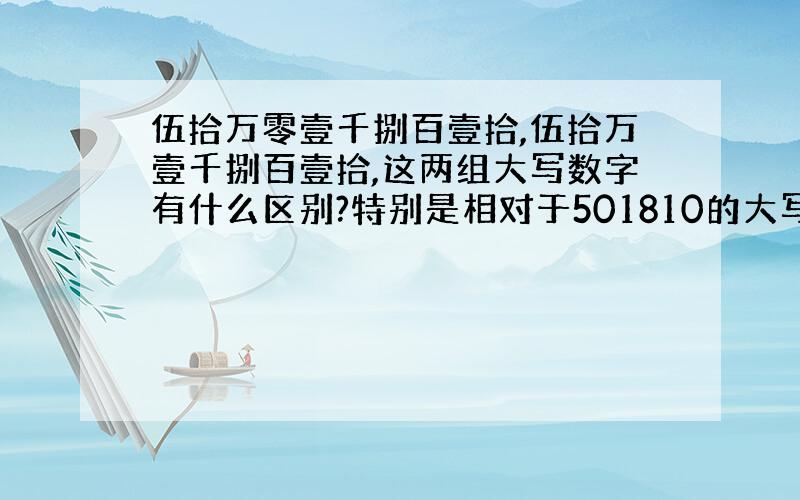 伍拾万零壹千捌百壹拾,伍拾万壹千捌百壹拾,这两组大写数字有什么区别?特别是相对于501810的大写,在签署合同时候法律上