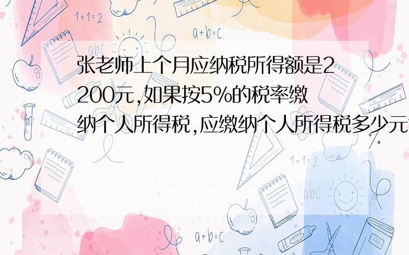 张老师上个月应纳税所得额是2200元,如果按5%的税率缴纳个人所得税,应缴纳个人所得税多少元?