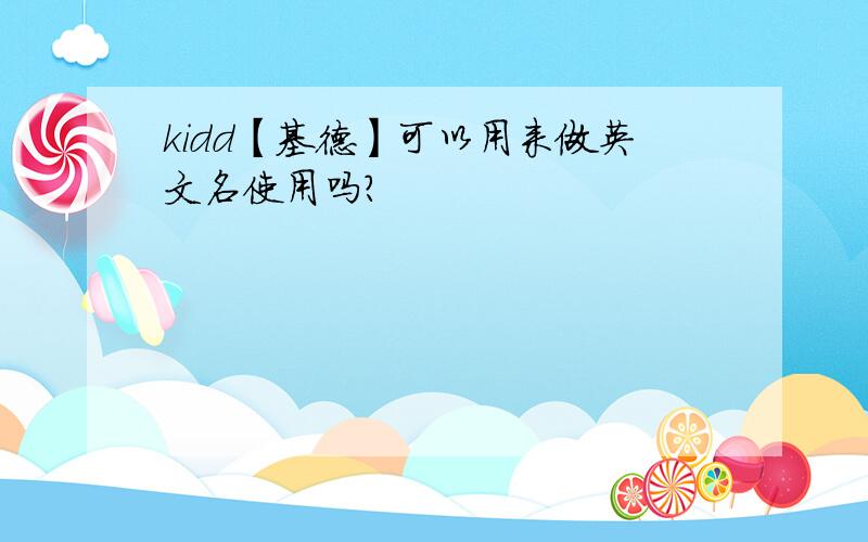 kidd【基德】可以用来做英文名使用吗?