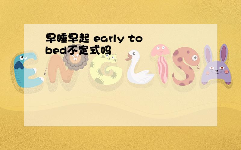 早睡早起 early to bed不定式吗