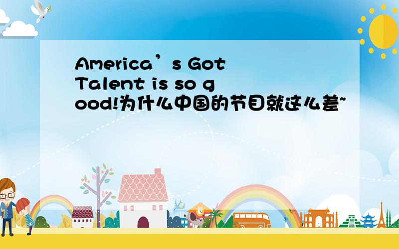 America’s Got Talent is so good!为什么中国的节目就这么差~