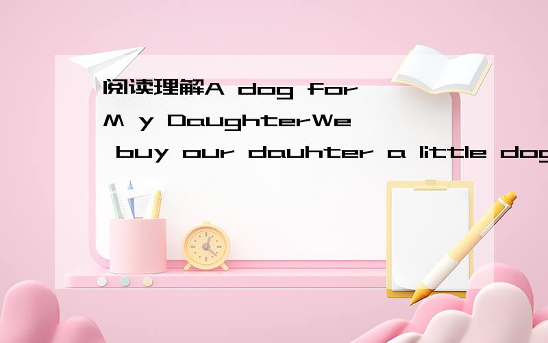 阅读理解A dog for M y DaughterWe buy our dauhter a little dog .T