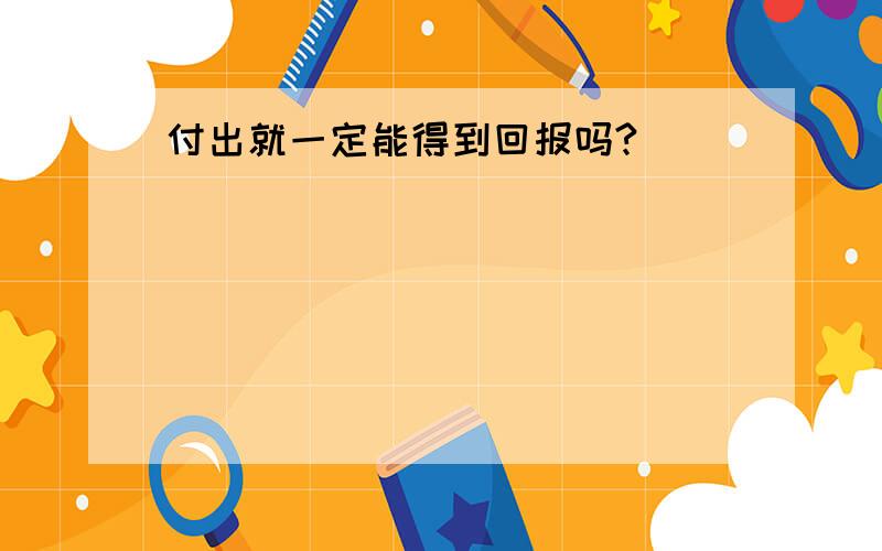 付出就一定能得到回报吗?