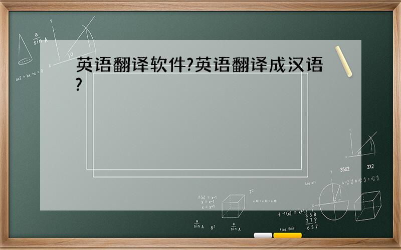 英语翻译软件?英语翻译成汉语?