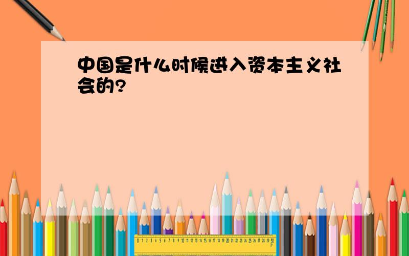 中国是什么时候进入资本主义社会的?