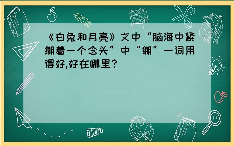 《白兔和月亮》文中“脑海中紧绷着一个念头”中“绷”一词用得好,好在哪里?