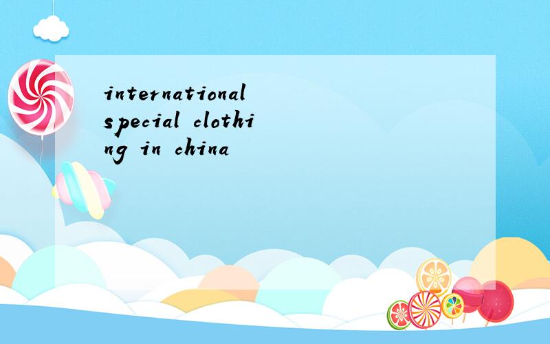 international special clothing in china