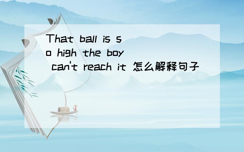 That ball is so high the boy can't reach it 怎么解释句子