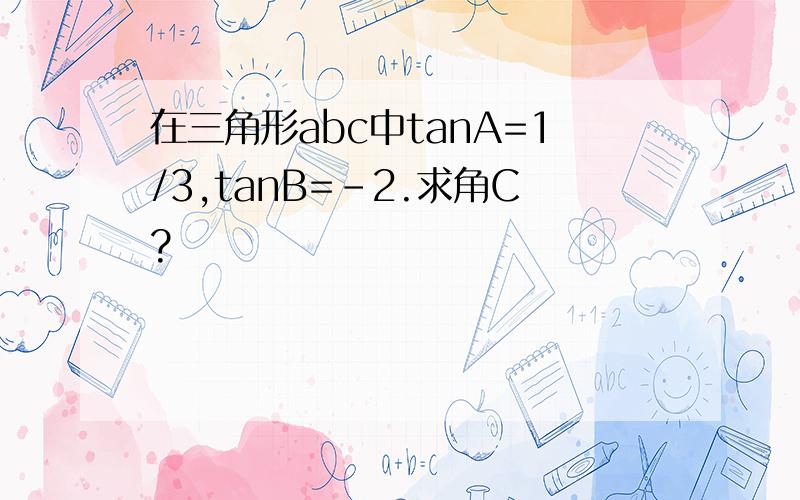 在三角形abc中tanA=1/3,tanB=-2.求角C?