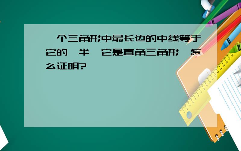 一个三角形中最长边的中线等于它的一半,它是直角三角形,怎么证明?