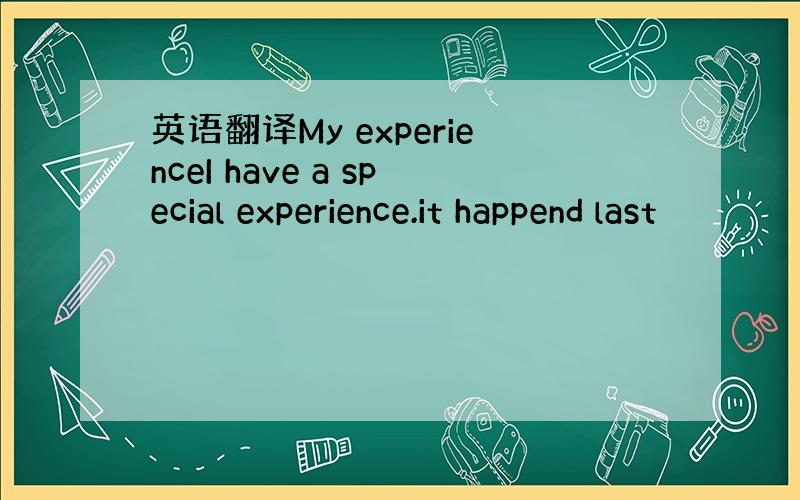 英语翻译My experienceI have a special experience.it happend last