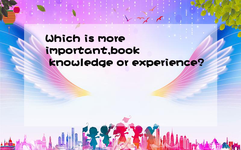 Which is more important,book knowledge or experience?