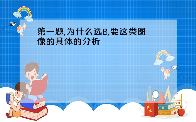 第一题,为什么选B,要这类图像的具体的分析