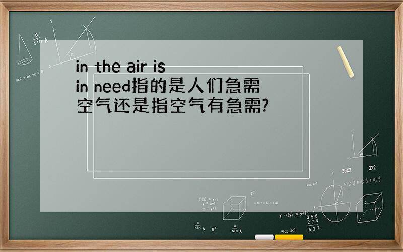 in the air is in need指的是人们急需空气还是指空气有急需?