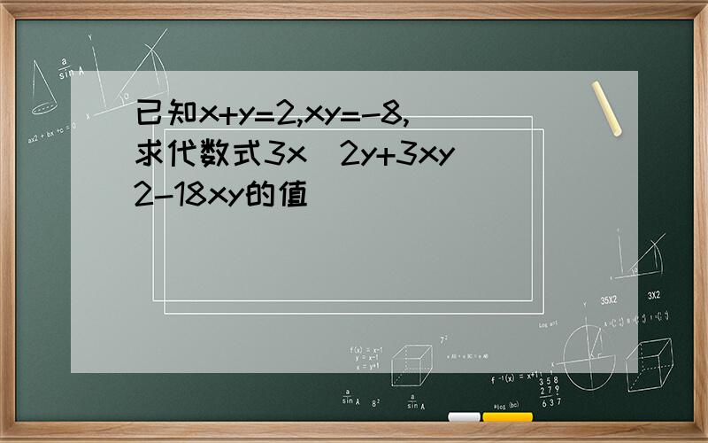 已知x+y=2,xy=-8,求代数式3x^2y+3xy^2-18xy的值