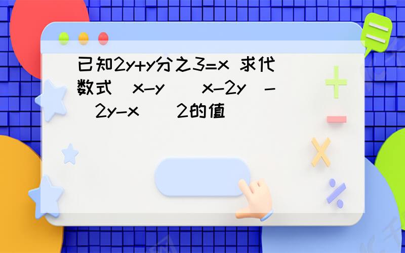 已知2y+y分之3=x 求代数式(x-y)(x-2y)-(2y-x)^2的值